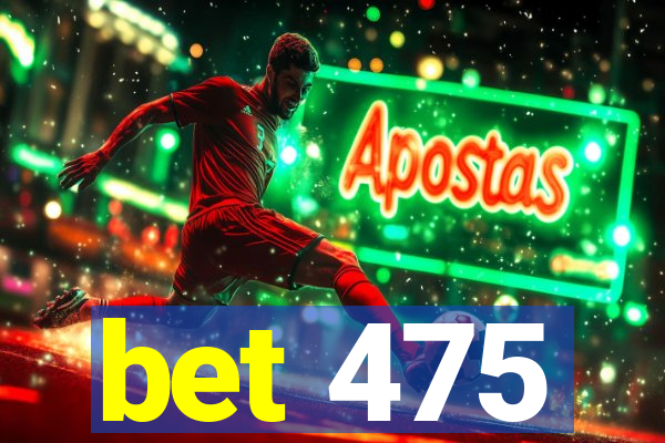 bet 475